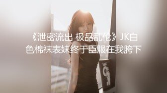 《泄密流出 极品乱伦》JK白色棉袜表妹终于臣服在我胯下