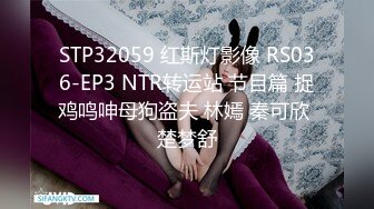 STP32059 红斯灯影像 RS036-EP3 NTR转运站 节目篇 捉鸡鸣呻母狗盗夫 林嫣 秦可欣 楚梦舒