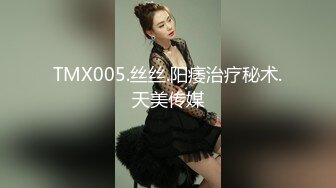 TMX005.丝丝.阳痿治疗秘术.天美传媒