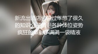 新流出酒店偷拍过年憋了很久的知识分子情侣各种体位姿势疯狂的草射了满满一袋精液