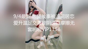 9/4最新 恋爱故事被迫同居恋爱升温足交弄硬阴道口摩擦无套啪啪VIP1196