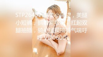 STP26492 甜美小骚货，美腿小短裤，抓着屌吸吮，扛起双腿抽插，骑坐猛操搞得气喘吁吁 VIP0600