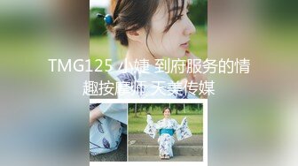 TMG125 小婕 到府服务的情趣按摩师 天美传媒