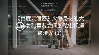 《百度云泄密》火爆身材的大二美女和男友之间的私密视频被曝光 (1)