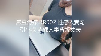 麻豆傳媒 RR002 性感人妻勾引小叔 赤裸人妻背叛丈夫