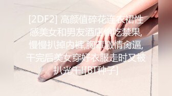 [2DF2] 高颜值碎花连衣裙性感美女和男友酒店偷吃禁果,慢慢扒掉内裤,胸罩激情肏逼,干完后美女穿好衣服走时又被扒光干![BT种子]