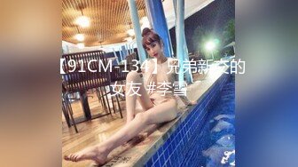 【91CM-134】兄弟新交的女友 #李雪