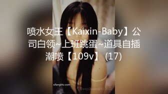 喷水女王【Kaixin-Baby】公司白领~上班跳蛋~道具自插潮喷【109v】 (17)