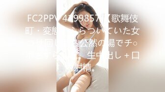 FC2PPV 4199857 【歌舞伎町・変態】ふらついていた女つけ回したら公然の場でチ○ポさすられた。生中出し＋口内射精。