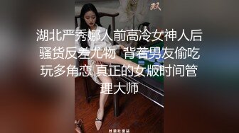 湖北严秀娜人前高冷女神人后骚货反差尤物  背着男友偷吃玩多角恋 真正的女版时间管理大师