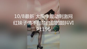 10/8最新 大黑牛震动刺激网红妹子情不自禁自慰的颤抖VIP1196