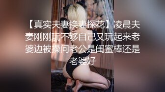 【真实夫妻换妻探花】凌晨夫妻刚刚玩不够自己又玩起来老婆边被操问老公是闺蜜棒还是老婆好