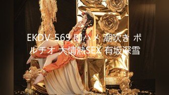 EKDV-569 即ハメ 潮吹き ポルチオ 大情熱SEX 有坂深雪