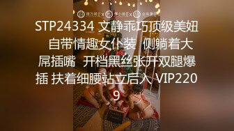 STP24334 文静乖巧顶级美妞  自带情趣女仆装  侧躺着大屌插嘴  开档黑丝张开双腿爆插 扶着细腰站立后入 VIP2209