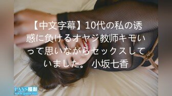 【中文字幕】10代の私の诱惑に负けるオヤジ教师キモいって思いながらセックスしていました。 小坂七香