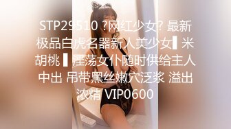 STP29510 ?网红少女? 最新极品白虎名器新人美少女▌米胡桃 ▌淫荡女仆随时供给主人中出 吊带黑丝嫩穴泛浆 溢出浓精 VIP0600