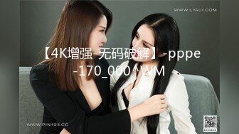 【4K增强-无码破解】-pppe-170_000^WM