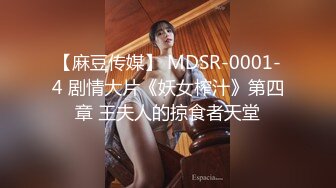 【麻豆传媒】 MDSR-0001-4 剧情大片《妖女榨汁》第四章 王夫人的掠食者天堂