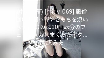 (中文字幕) [midv-069] 風俗通いを知ってやきもちを焼いた幼なじみに10回転分のフェラでヌカれまくったボク… 七沢みあ