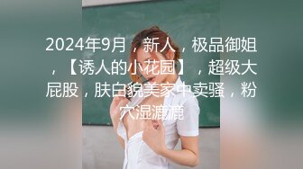 2024年9月，新人，极品御姐，【诱人的小花园】，超级大屁股，肤白貌美家中卖骚，粉穴湿漉漉