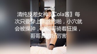 清纯反差女神〖Cola酱〗每次只要穿上黑丝约啪，小穴就会被操肿，被哥哥骑着狂操，哥哥真的好厉害