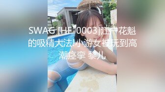 SWAG [HF-0003]江户花魁的吸精大法!小游女被玩到高潮痉挛 黎儿