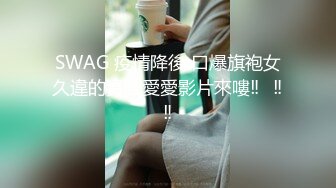 SWAG 疫情降後 口爆旗袍女久違的實戰愛愛影片來嘍‼️‼️‼️