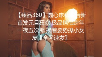 【臻品360】圆心床私享台新首发元旦狂欢 极品情侣跨年一夜五次郎 换着姿势操小女友〖全网速发〗