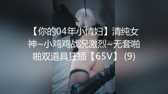 【你的04年小情妇】清纯女神~小鸡鸡战况激烈~无套啪啪双道具狂插【65V】 (9)