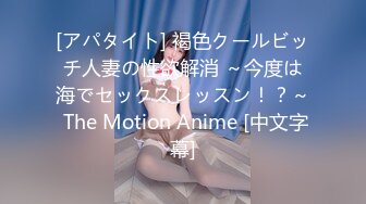 [アパタイト] 褐色クールビッチ人妻の性欲解消 ～今度は海でセックスレッスン！？～ The Motion Anime [中文字幕]