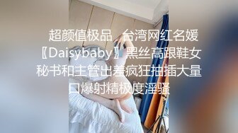 ✿超颜值极品✿台湾网红名媛〖Daisybaby〗黑丝高跟鞋女秘书和主管出差疯狂抽插大量口爆射精极度淫骚