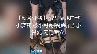 【新片速遞】 双马尾JK白丝小萝莉 被小哥哥爆操输出 小贫乳 无毛嫩穴 