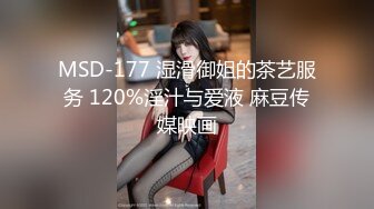 MSD-177 湿滑御姐的茶艺服务 120%淫汁与爱液 麻豆传媒映画