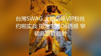 台灣SWAG 大眼萌妹VIP粉丝约啪实战 指定主题OL诱惑 窄裙高跟鞋颜射