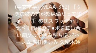 (中文字幕) [MIAA-362] 「ウチの彼の方が超絶倫だってばぁ！！」 彼氏スワップヤリ比べ！自慢のチ●ポを奪い合い痴女って挟み撃ち逆3Pハーレム 深田えいみ 久留木玲