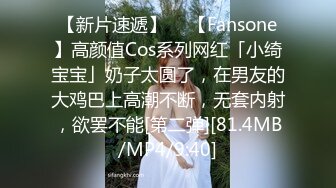 【新片速遞】  ✨【Fansone】高颜值Cos系列网红「小绮宝宝」奶子太圆了，在男友的大鸡巴上高潮不断，无套内射，欲罢不能[第二弹][81.4MB/MP4/9:40]