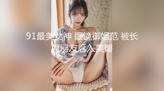 91最美女神 眼镜御姐范 被长屌网友后入美臀