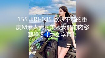 155_KRI-085 欲求不滿的重度Ｍ素人妻～美人妻們的肉慾願望 5【中文字幕】