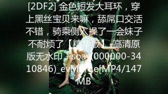 [2DF2] 金色短发大耳环，穿上黑丝宝贝来嘛，舔屌口交活不错，骑乘侧入操了一会妹子不耐烦了【精华版】-高清原版无水印 - soav(000000-3410846)_evMerge[MP4/147MB