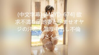 (中文字幕) [MEYD-674] 欲求不満な団地妻と孕ませオヤジの汗だく濃厚中出し不倫 岬さくら